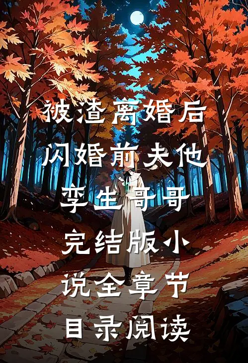 被渣离婚后，闪婚前夫他孪生哥哥完结版小说全章节目录阅读