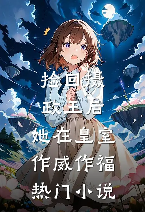 捡回摄政王后，她在皇室作威作福热门小说