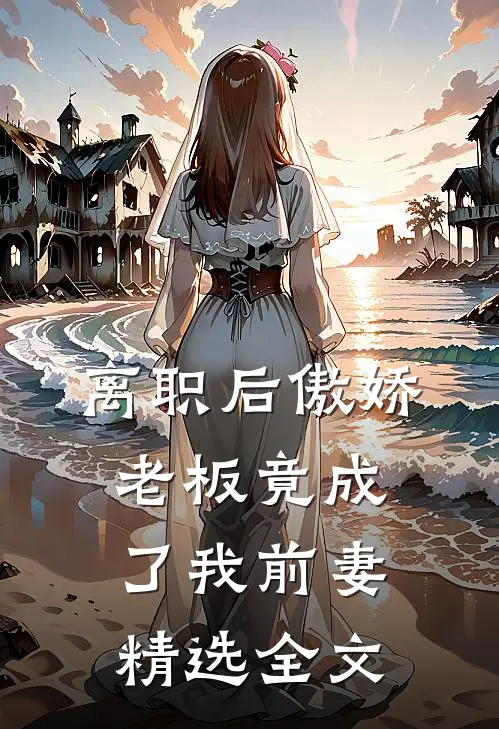 离职后傲娇老板竟成了我前妻精选全文