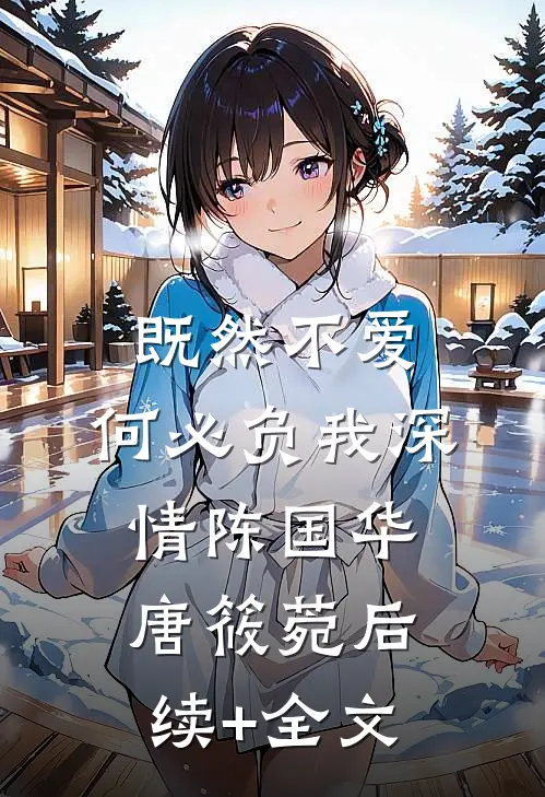 既然不爱，何必负我深情陈国华唐筱菀后续+全文