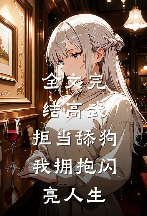 全文完结高武：拒当舔狗，我拥抱闪亮人生