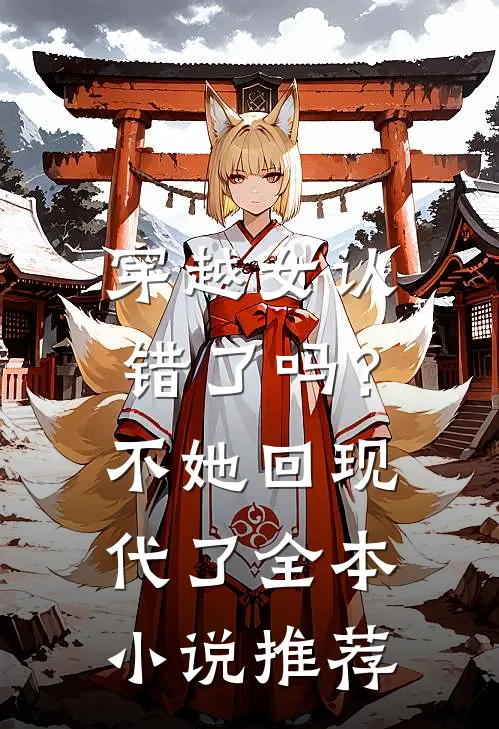 穿越女认错了吗？不，她回现代了全本小说推荐