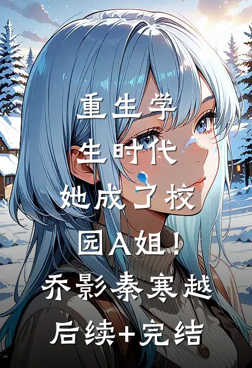 重生学生时代：她成了校园A姐！乔影秦寒越后续+完结