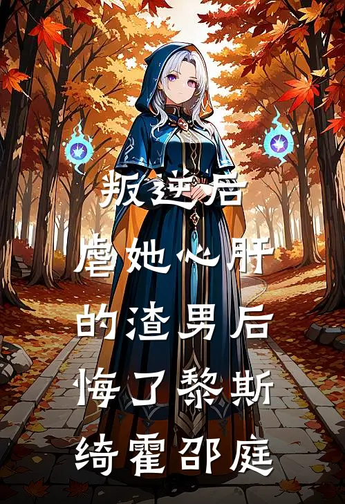 叛逆后，虐她心肝的渣男后悔了黎斯绮霍邵庭