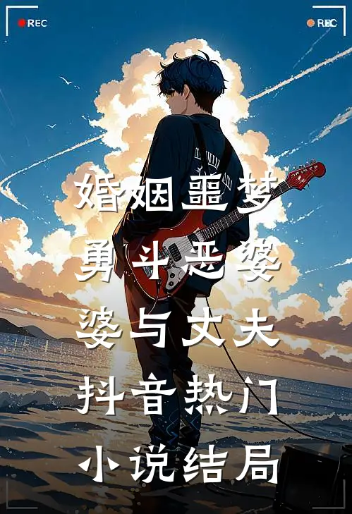 婚姻噩梦：勇斗恶婆婆与丈夫抖音热门小说结局