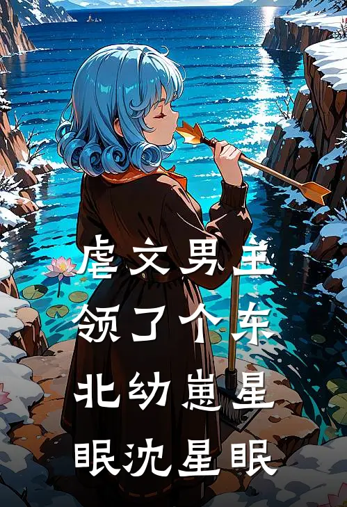 虐文男主领了个东北幼崽星眠沈星眠