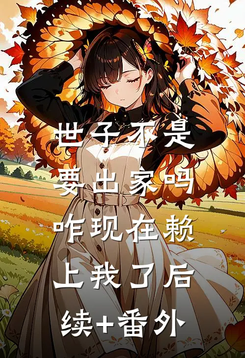 世子不是要出家吗，咋现在赖上我了后续+番外