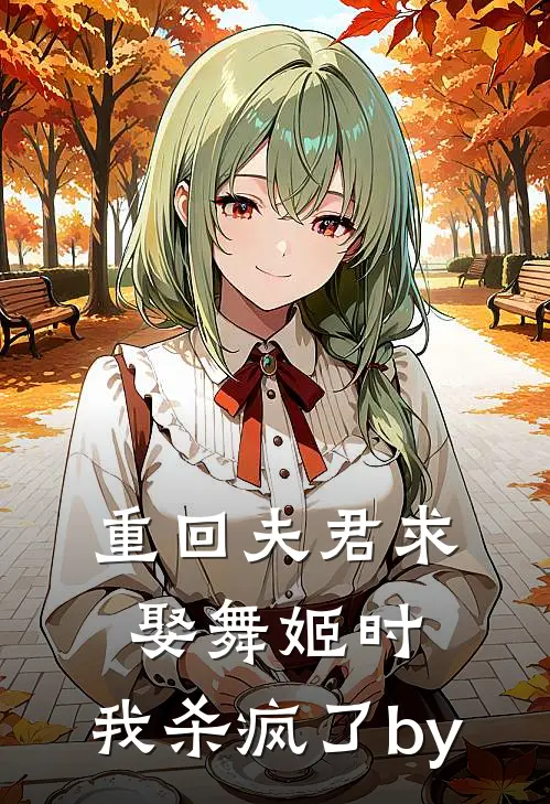 重回夫君求娶舞姬时，我杀疯了by