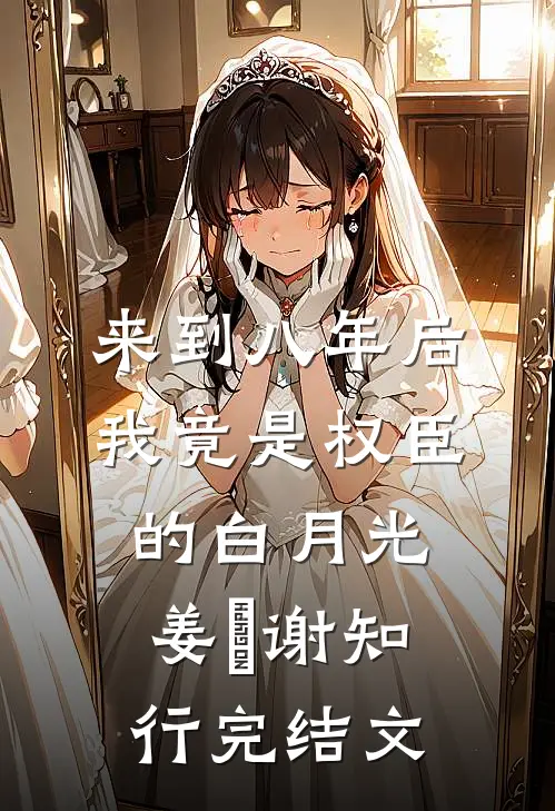 来到八年后，我竟是权臣的白月光姜婠谢知行完结文
