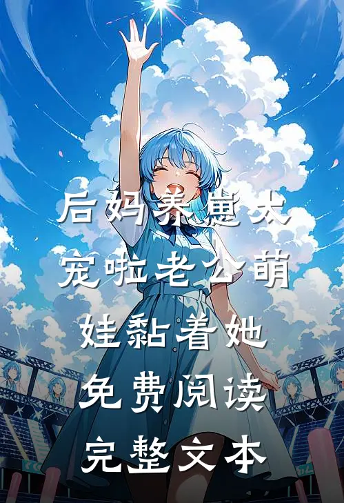 后妈养崽太宠啦老公萌娃黏着她免费阅读完整文本