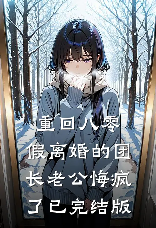 重回八零，假离婚的团长老公悔疯了已完结版