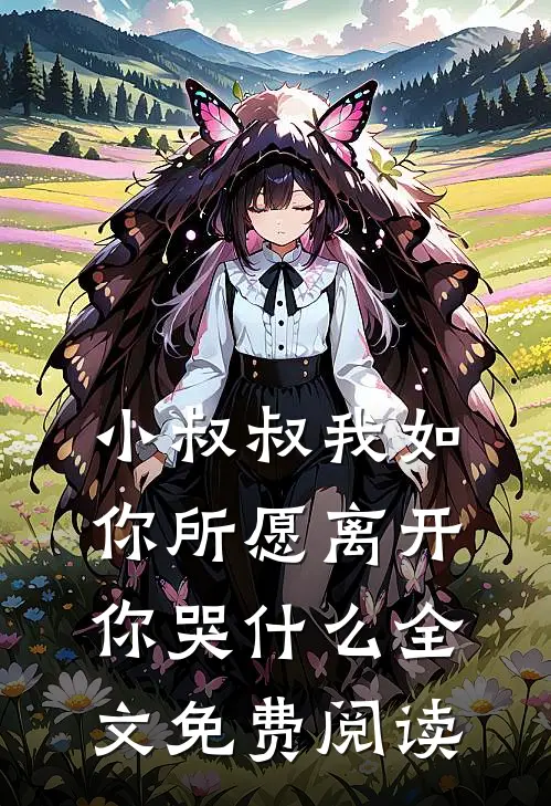 小叔叔我如你所愿离开你哭什么全文免费阅读
