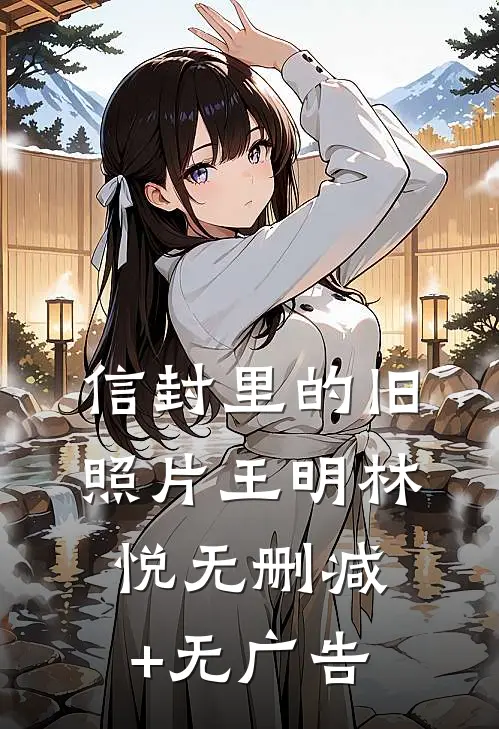 信封里的旧照片王明林悦无删减+无广告
