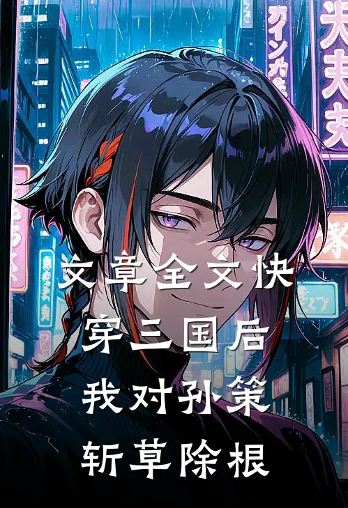 文章全文快穿三国后，我对孙策斩草除根