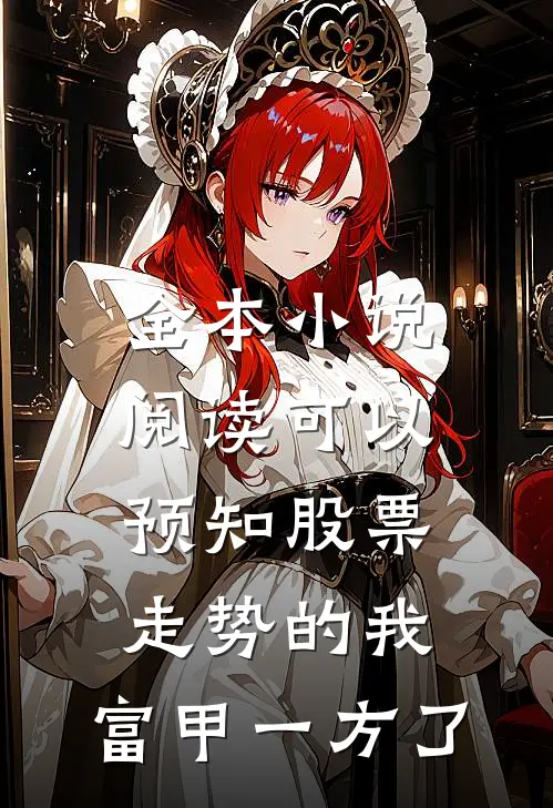 全本小说阅读可以预知股票走势的我，富甲一方了