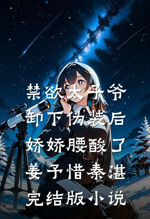 禁欲太子爷卸下伪装后，娇娇腰酸了姜予惜秦湛完结版小说