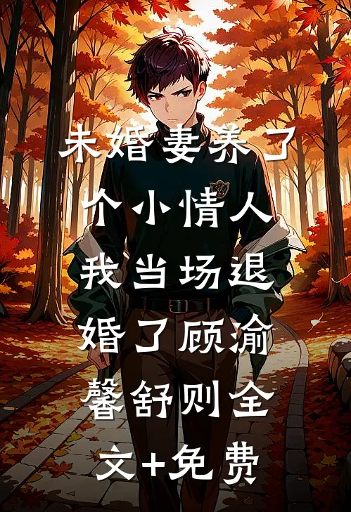 未婚妻养了个小情人，我当场退婚了顾渝馨舒则全文+免费