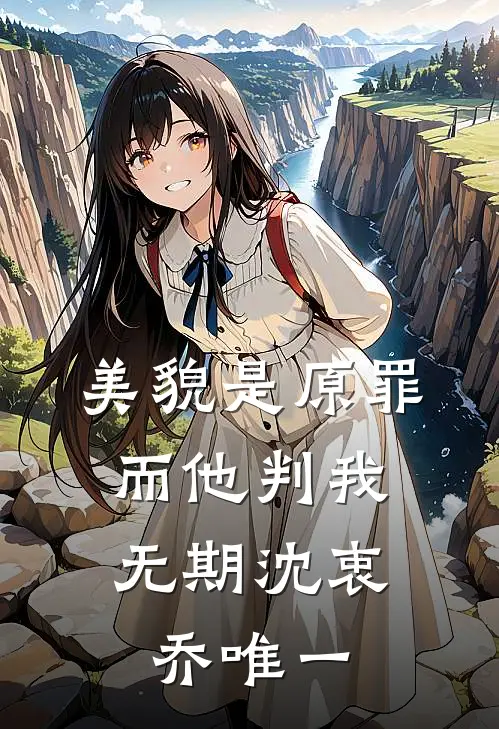 美貌是原罪，而他判我无期沈衷乔唯一