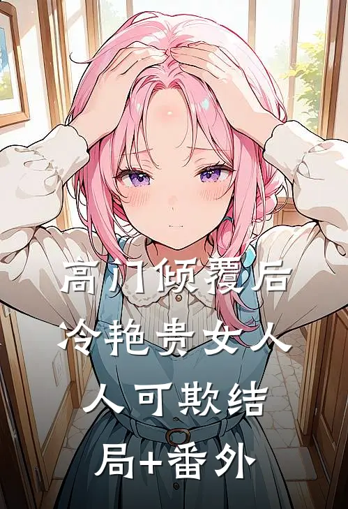 高门倾覆后，冷艳贵女人人可欺结局+番外