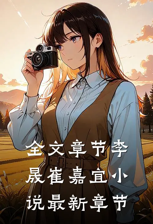 全文章节李晟崔嘉宜小说最新章节