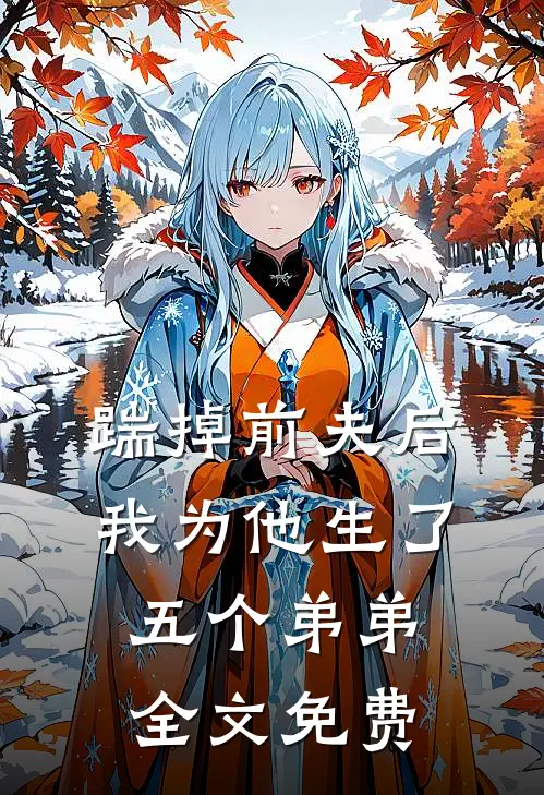 踹掉前夫后，我为他生了五个弟弟全文免费