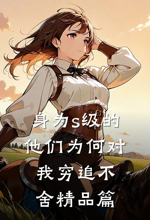 身为s级的他们为何对我穷追不舍精品篇