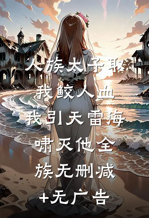人族太子取我鲛人血，我引天雷海啸灭他全族无删减+无广告