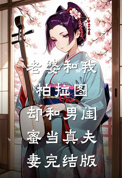 老婆和我柏拉图，却和男闺蜜当真夫妻完结版