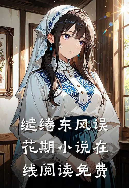 缱绻东风误花期小说在线阅读免费