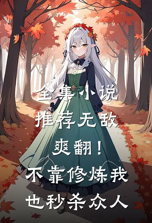 全集小说推荐无敌爽翻！不靠修炼我也秒杀众人