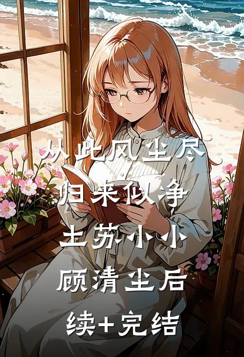 从此风尘尽，归来似净土苏小小顾清尘后续+完结