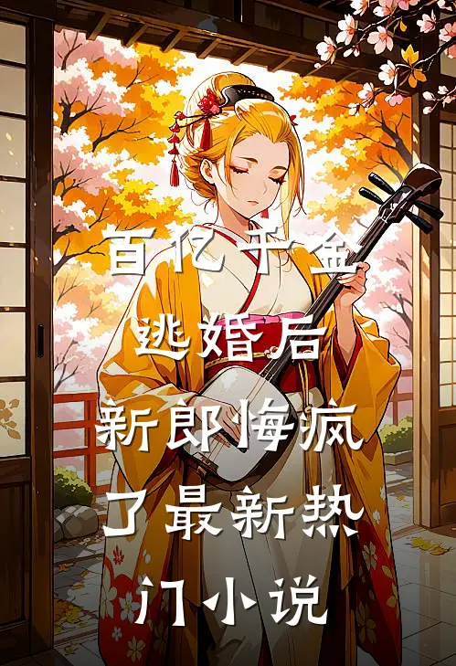 百亿千金逃婚后，新郎悔疯了最新热门小说