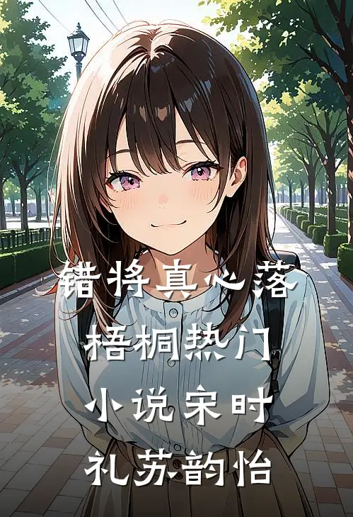 错将真心落梧桐热门小说宋时礼苏韵怡