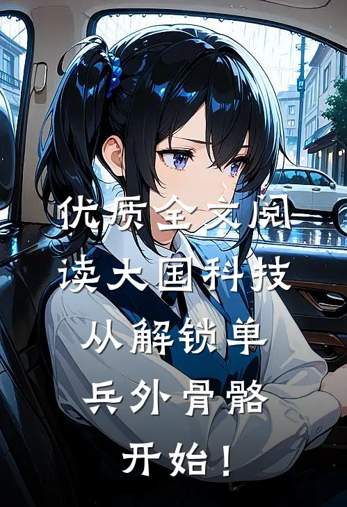 优质全文阅读大国科技：从解锁单兵外骨骼开始！