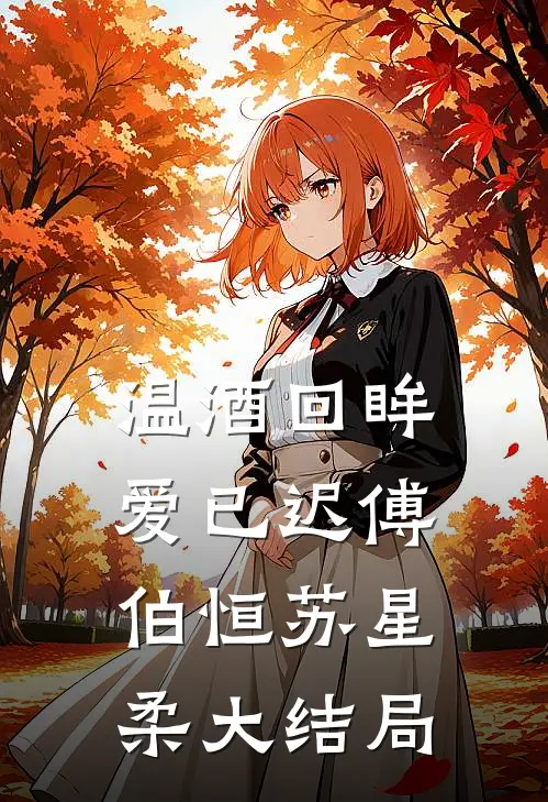温酒回眸爱已迟傅伯恒苏星柔大结局