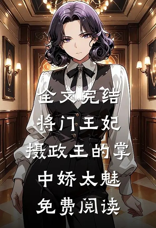 全文完结将门王妃:摄政王的掌中娇太魅免费阅读