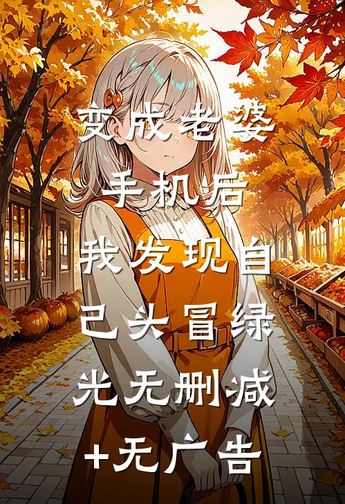 变成老婆手机后，我发现自己头冒绿光无删减+无广告