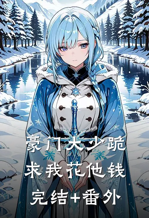 豪门大少跪求我花他钱完结+番外