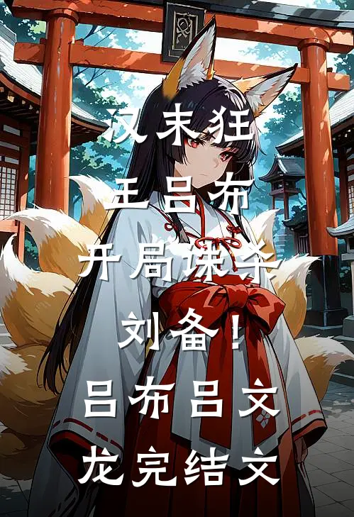 汉末狂王吕布，开局诛杀刘备！吕布吕文龙完结文