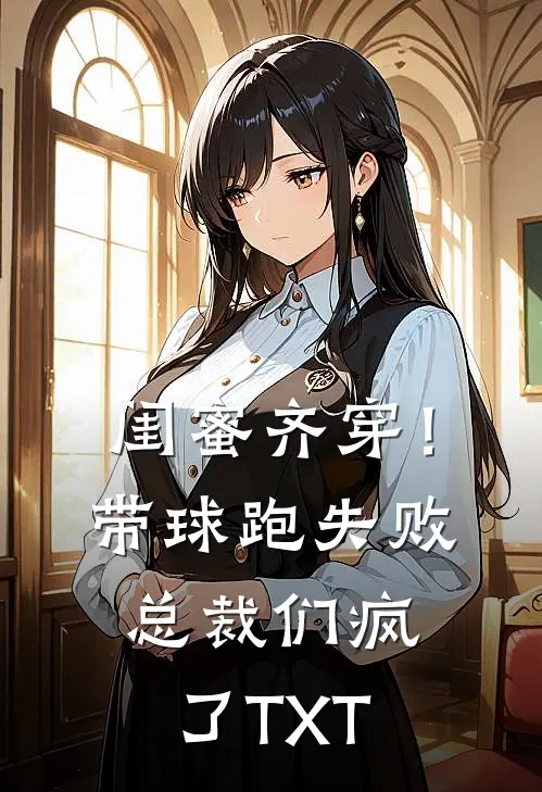 闺蜜齐穿！带球跑失败总裁们疯了TXT