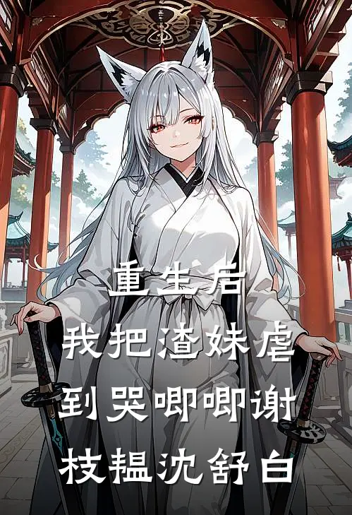 重生后，我把渣妹虐到哭唧唧谢枝韫沈舒白