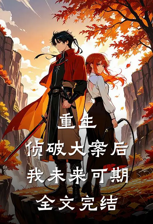 重生：侦破大案后，我未来可期全文完结