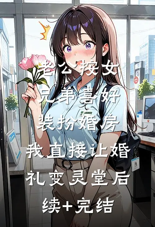 老公按女兄弟喜好装扮婚房，我直接让婚礼变灵堂后续+完结