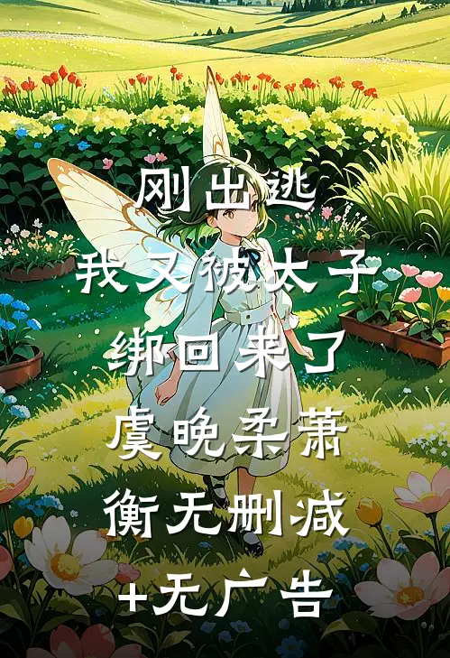 刚出逃，我又被太子绑回来了虞晚柔萧衡无删减+无广告
