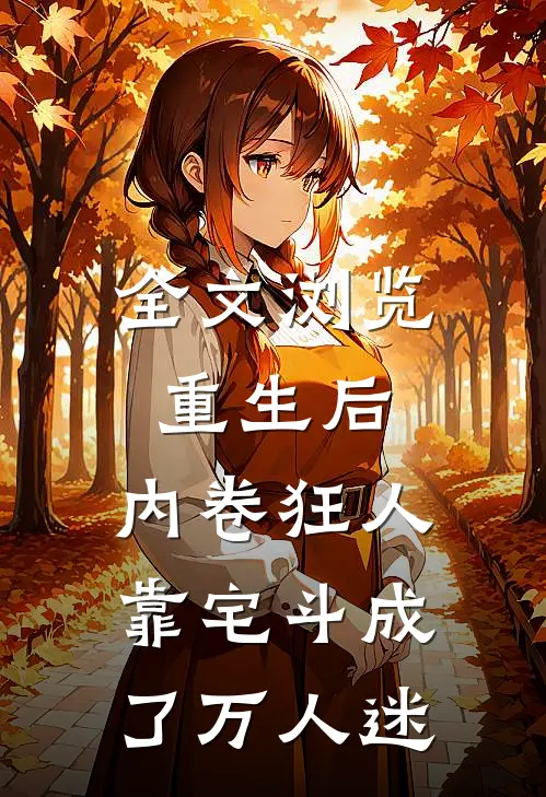 全文浏览重生后，内卷狂人靠宅斗成了万人迷