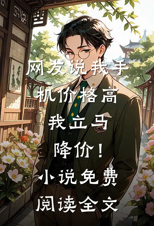 网友说我手机价格高，我立马降价！小说免费阅读全文