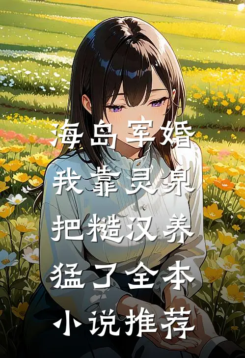 海岛军婚：我靠灵泉把糙汉养猛了全本小说推荐