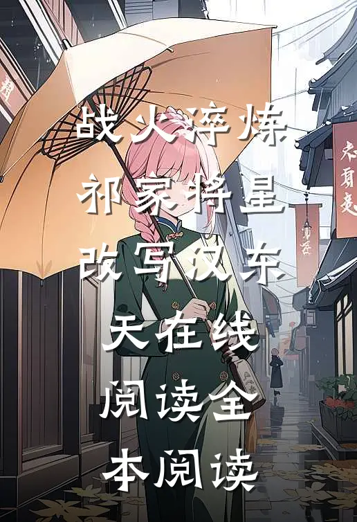 战火淬炼：祁家将星改写汉东天在线阅读全本阅读