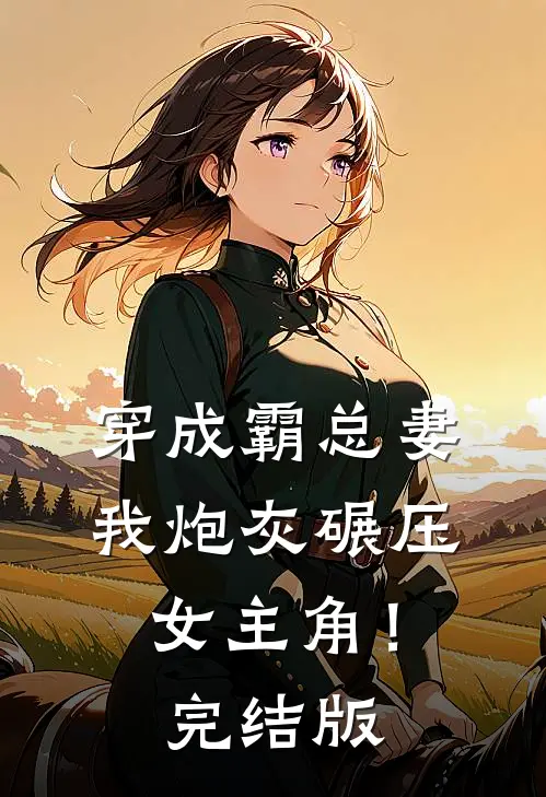 穿成霸总妻，我炮灰碾压女主角！完结版