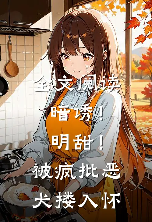 全文阅读暗诱！明甜！被疯批恶犬搂入怀